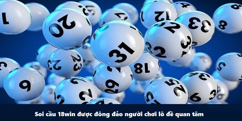 Soi cầu 18win được đông đảo người chơi lô đề quan tâm