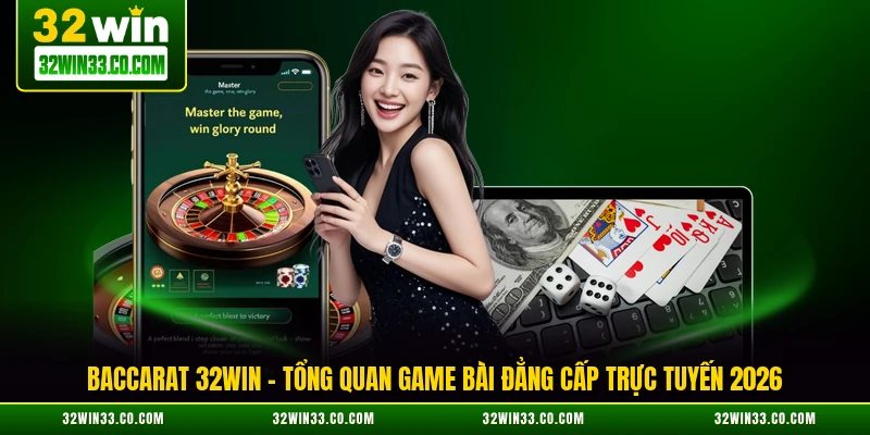 baccarat 32win tổng quan game bài đẳng cấp trực tuyến