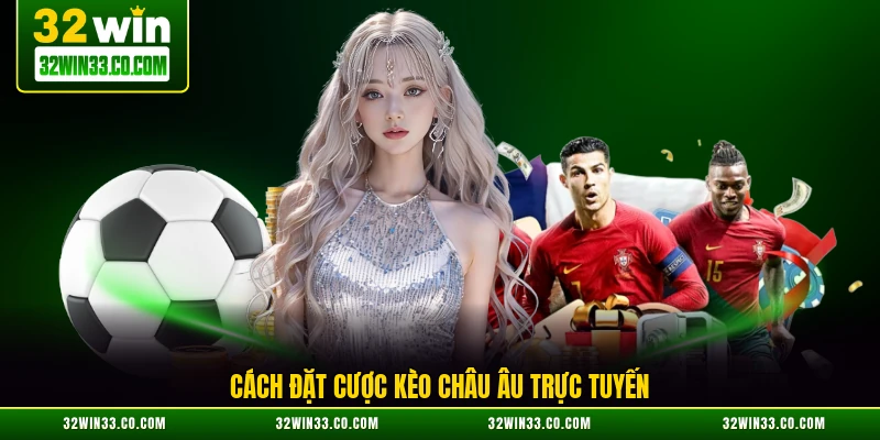 Cách đặt cược kèo châu Âu trực tuyến