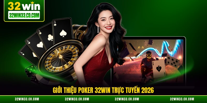 Giới thiệu Poker 32WIN trực tuyến 2026