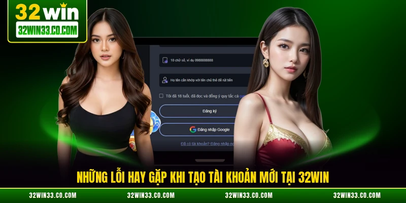 Những lỗi hay gặp khi tạo tài khoản mới tại 32WIN