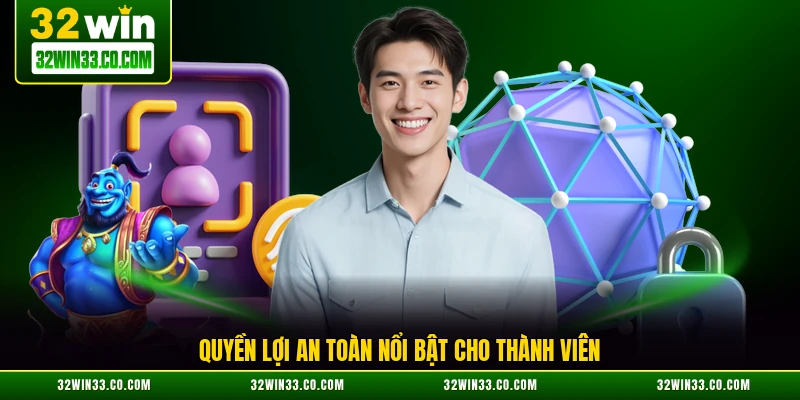 Quyền lợi an toàn nổi bật cho thành viên