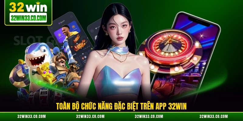 Toàn bộ chức năng đặc biệt trên app 32WIN