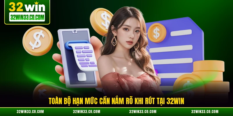 Toàn bộ hạn mức cần nắm rõ khi rút tại 32WIN